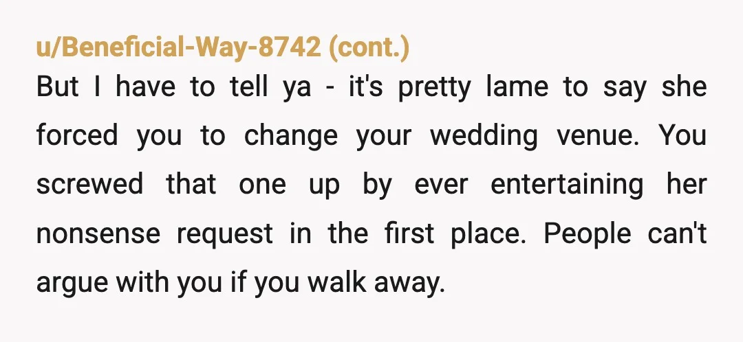 u/Significant_Flan8057 You changed your wedding venue to accommodate your sister’s boyfriend?? That is way beyond the scope of what is reasonable for anyone to ask for a family member to...