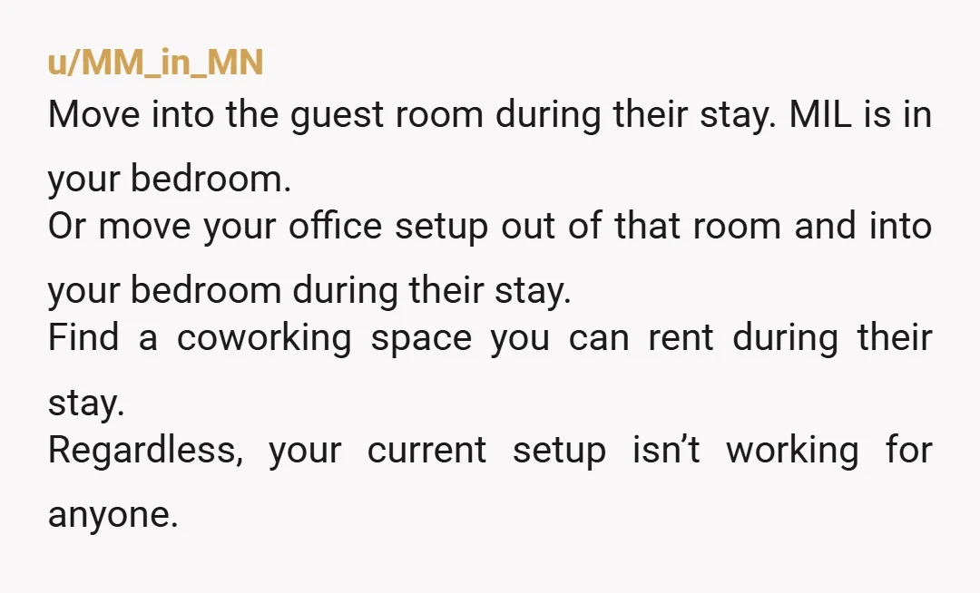 u/AfraidOstrich9539 If you guys are having guests then it is rude to make them get up and out of their room for the day... You have your own bedroom i...