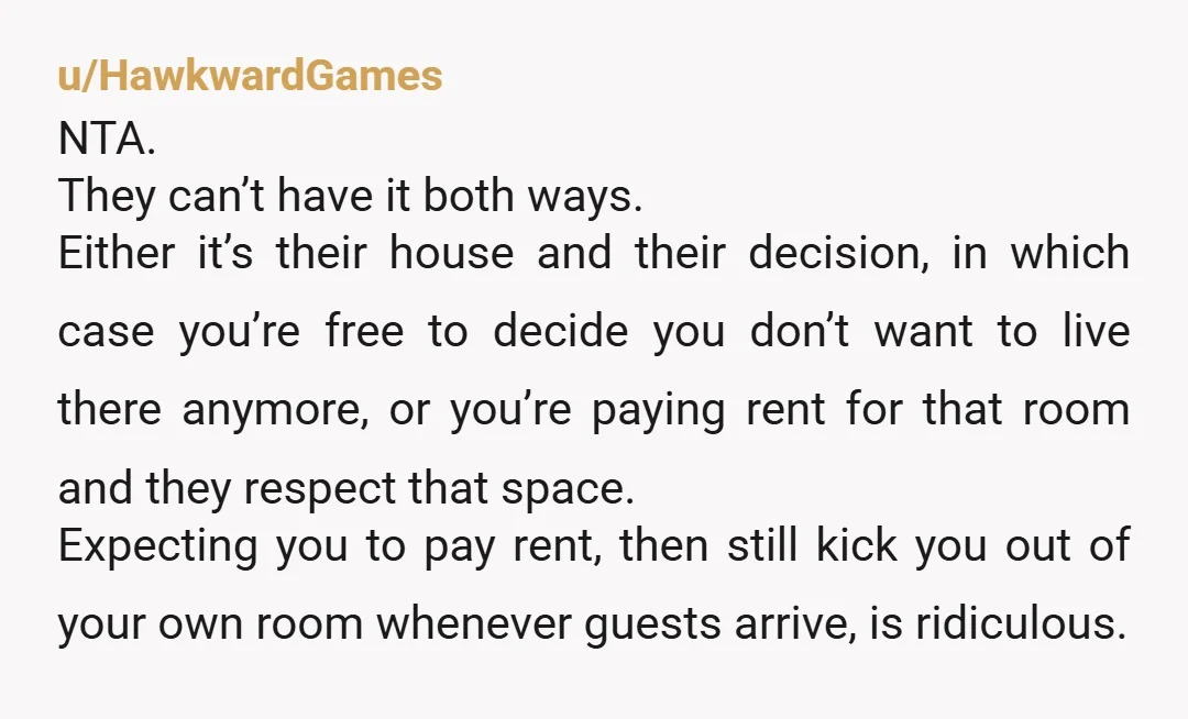 u/HawkwardGames NTA. They can’t have it both ways. Either it’s their house and their decision, in which case you’re free to decide you don’t want to live there anymore, or...