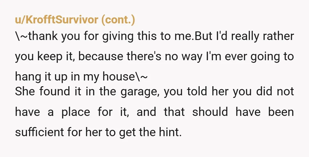 He told me I need to apologize and hang up her painting. An apology might be warranted, but no one gets to decide what you do or do not hang...