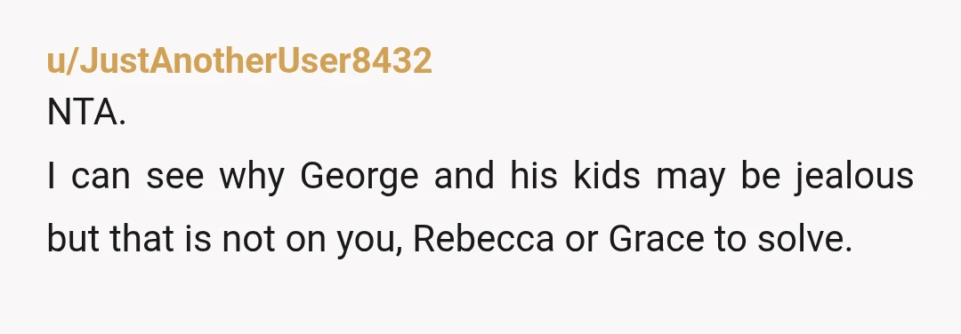 u/MrsPhilHarris
George wants you to pay for his kids to go to private school? Good grief. It is not your responsibility to pay for his kids.
NTA.