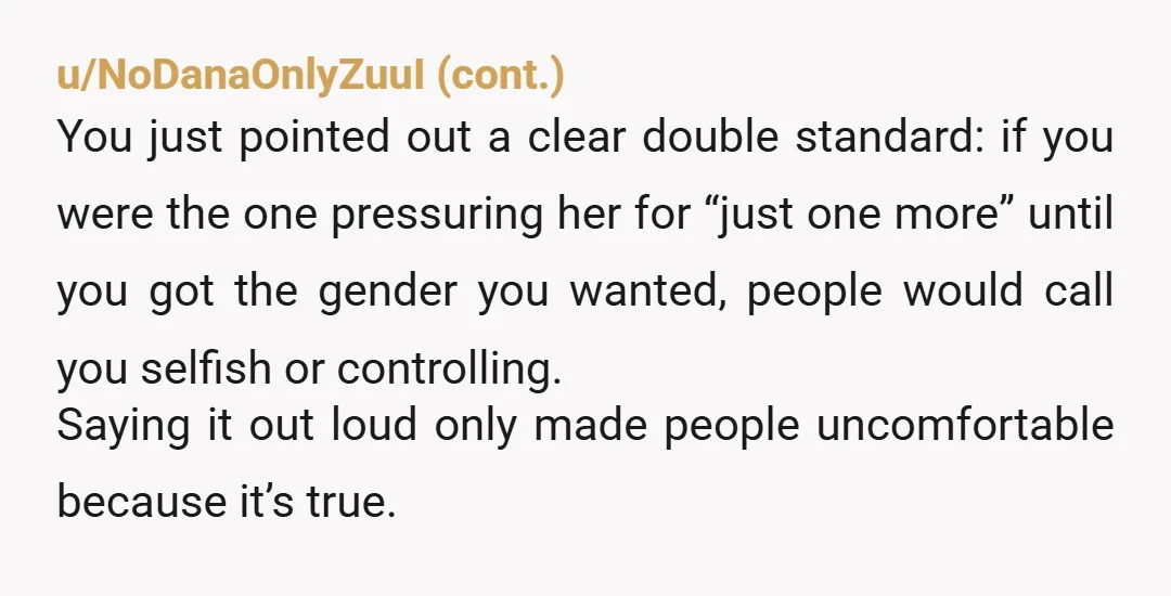 u/Monday0987 I've already commented NTA. However I just want to add. Your youngest is only 1 year old and your wife wants another baby because she isn't satisfied with the...