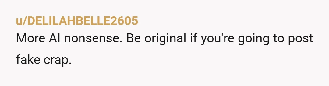 u/DELILAHBELLE2605 More AI nonsense. Be original if you're going to post fake crap.