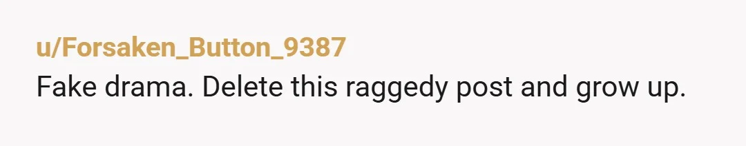 u/Forsaken_Button_9387
Fake drama. Delete this raggedy post and grow up.