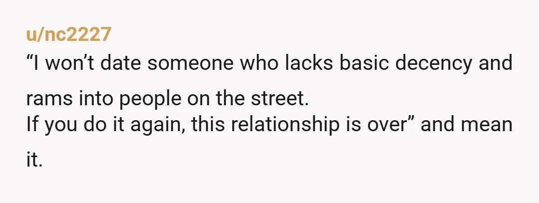 u/JanetInSpain Your partner is a misogynist AH. Men who believe they are superior and have control issues barge down sidewalks as if they own them. I purposely do NOT move...