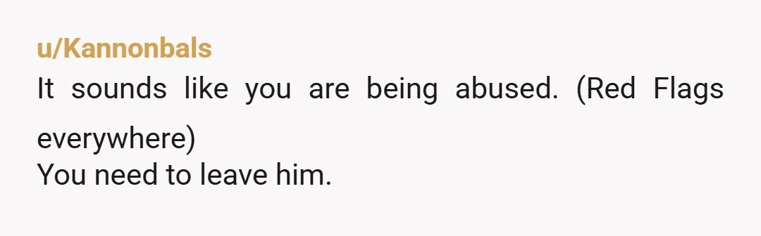 u/JipC1963 I can't begin to say this strongly OR loudly enough... GET TF OUT NOW! At the LEAST, you're in a physically abusive and have a selfish, neglectful ABUSIVE Partner...