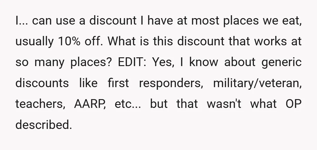 OP suggests there's this one discount that only he gets (or, at least, he doesn't mention any others able to get it), that he's been able to keep it secret from his...