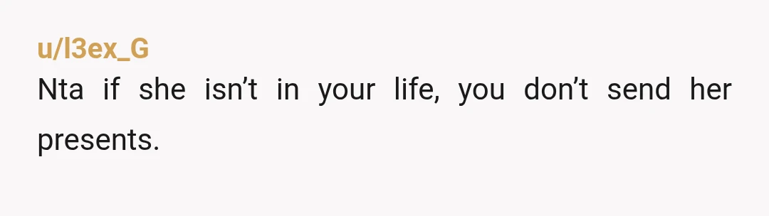 u/BasicRabbit4 Ya, stop the gifts. She wants nothing to do with you and its weird you keep buying her stuff.