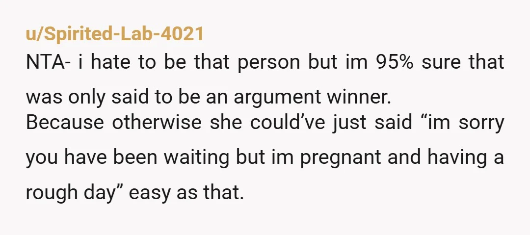 u/Spirited-Lab-4021 NTA- i hate to be that person but im 95% sure that was only said to be an argument winner. Because otherwise she could’ve just said “im sorry you...