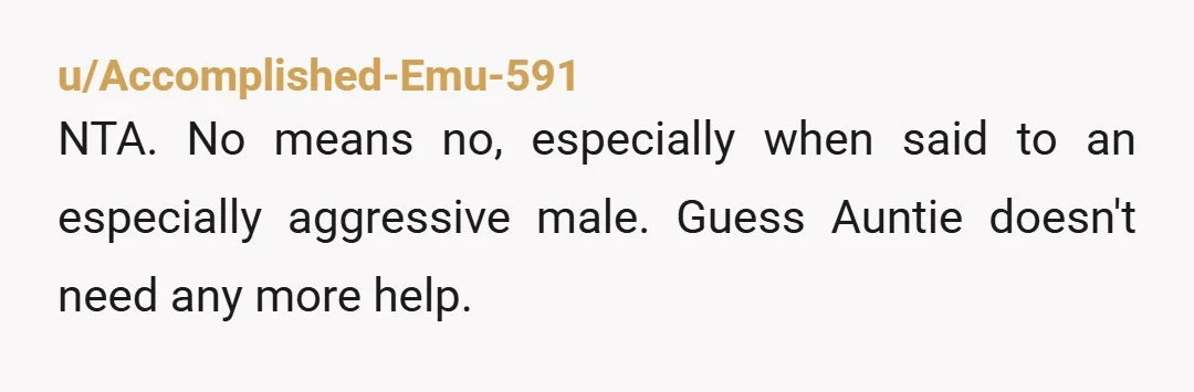 u/Legal-Lingonberry577 NTA - this has nothing to do about being rude and nothing to do with your aunt's relationship. You just bruised his little ego when you rejected him and...