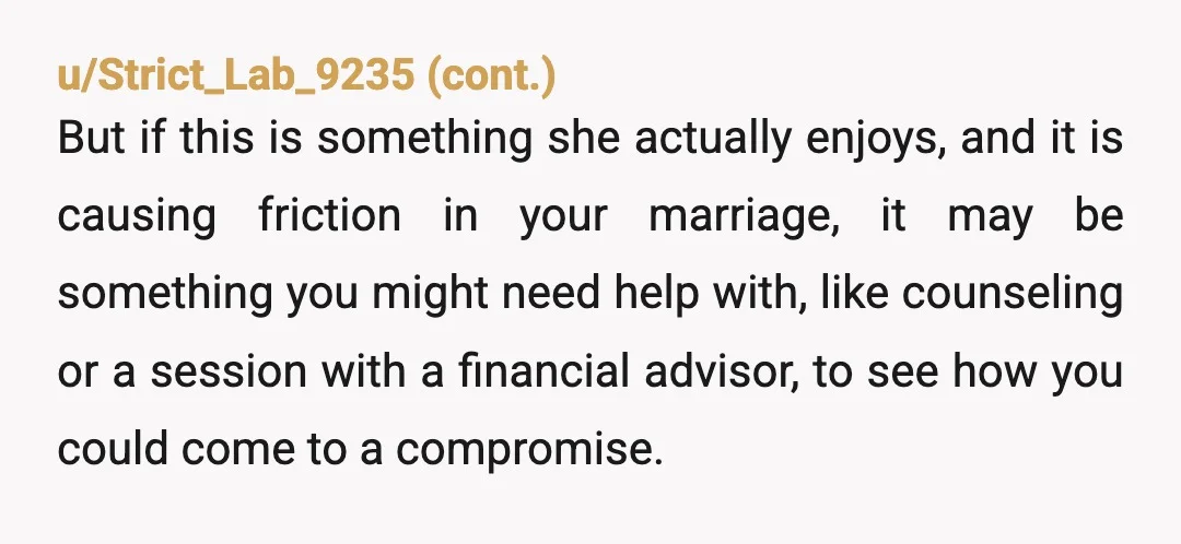 u/Romana42
Why don't you just keep your wife's money and your's separate.
If she wants to pay for her family she can do it herself.