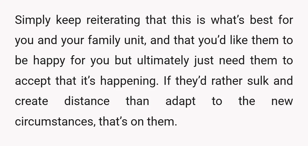 u/edux2 You’re right to do what’s best for your family, and you shouldn’t feel guilt-tripped into believing that’s somehow selfish. If anything, it’s selfish for people to expect you to...