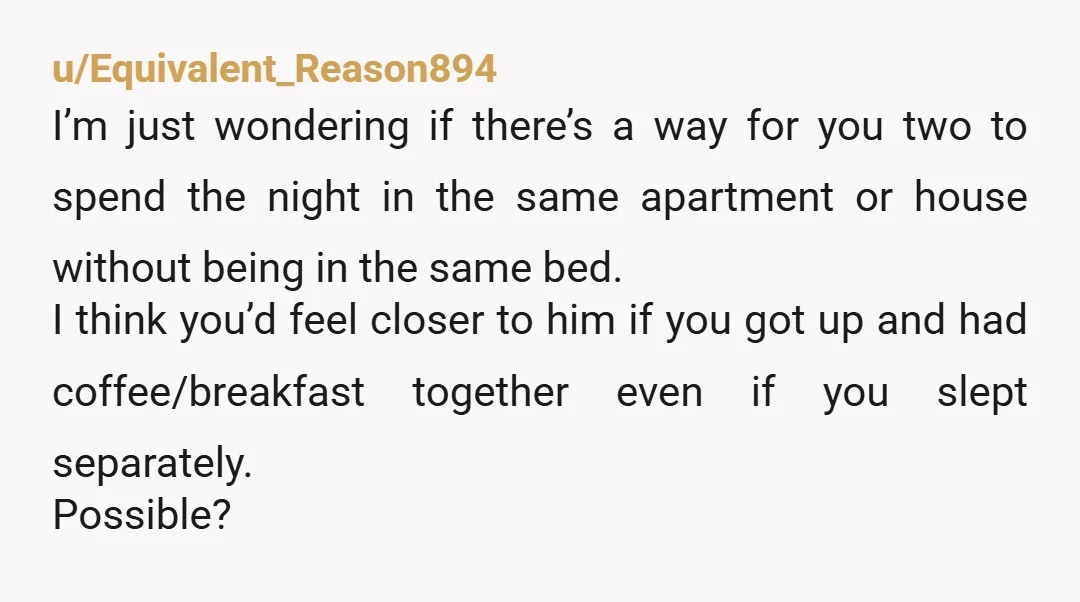 u/thedarkestbeer I’m the guy who sleeps way better alone. My husband’s snoring is part of it, but ultimately I lose sleep when I sleep with a partner—and I already struggle...