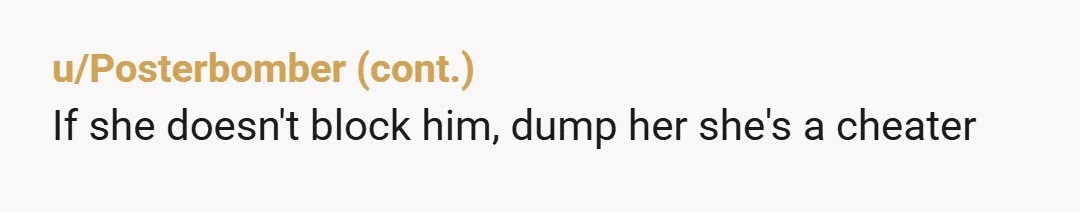 u/HappyDeadCat
She sucked his d***.  Hope this helps.
Stop having so many feelings.  Youre 21 and she obviously ain't the one.  Act accordingly.