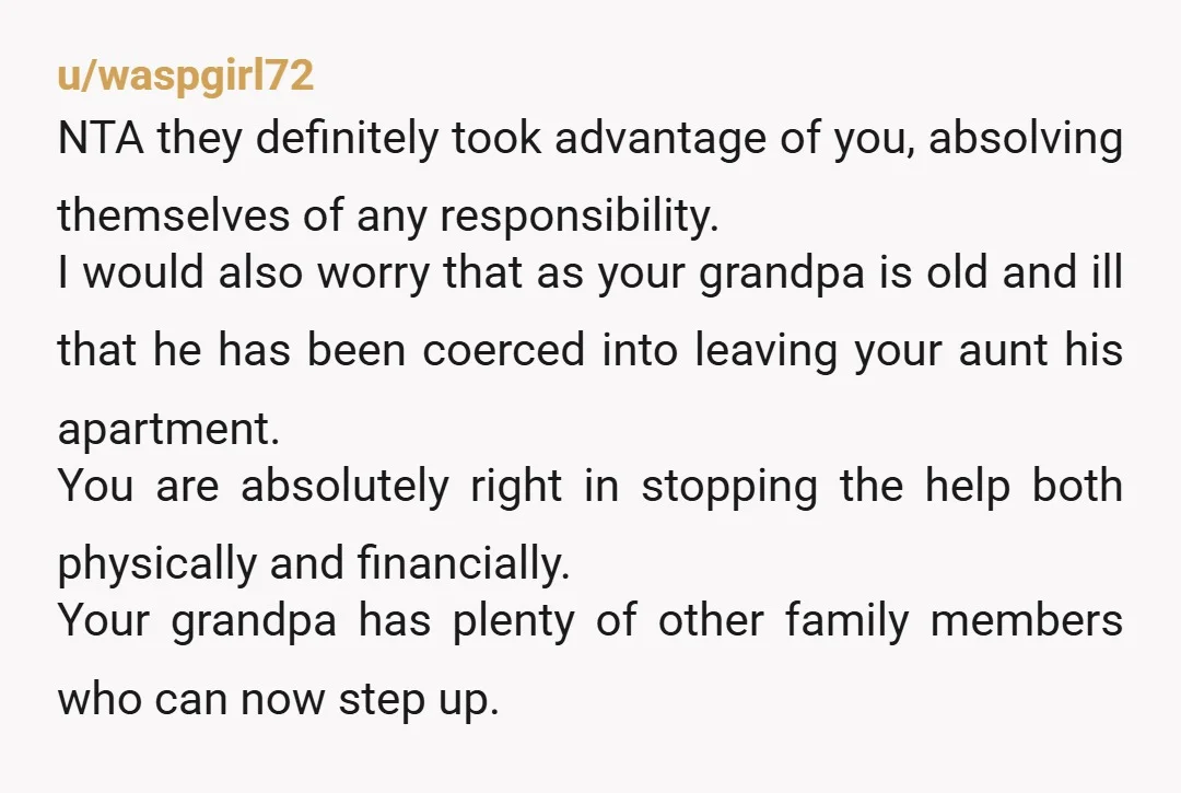u/waspgirl72 NTA they definitely took advantage of you, absolving themselves of any responsibility. I would also worry that as your grandpa is old and ill that he has been coerced...
