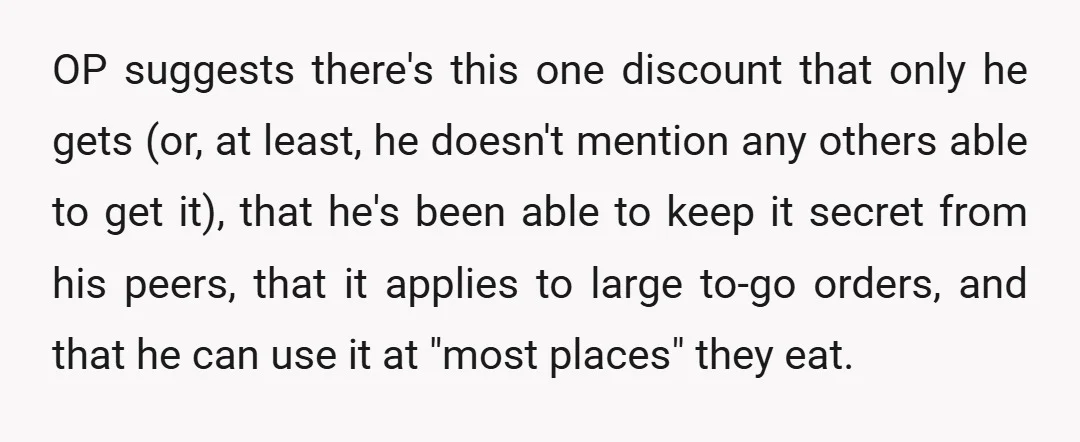 I've used my share of kid/family, military/veteran, and (now) senior discounts, but I've never seen a single discount like what OP describes... that's why I asked. If there's a discount...