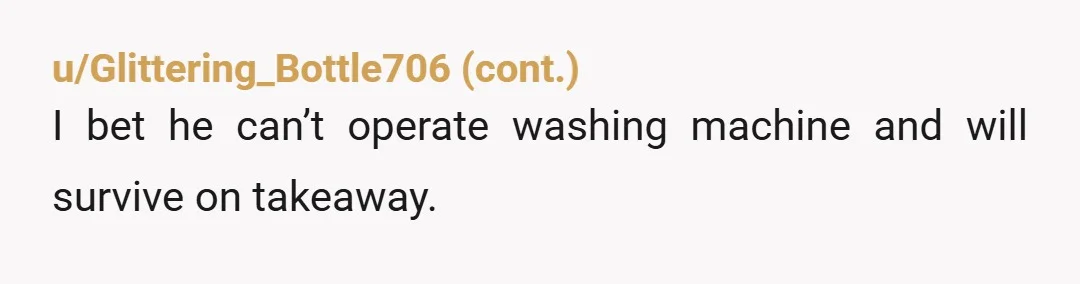 u/BeginningStuff2579
You know what else would burden him? Alimony and CS while he cooks his own food and does his own laundry.