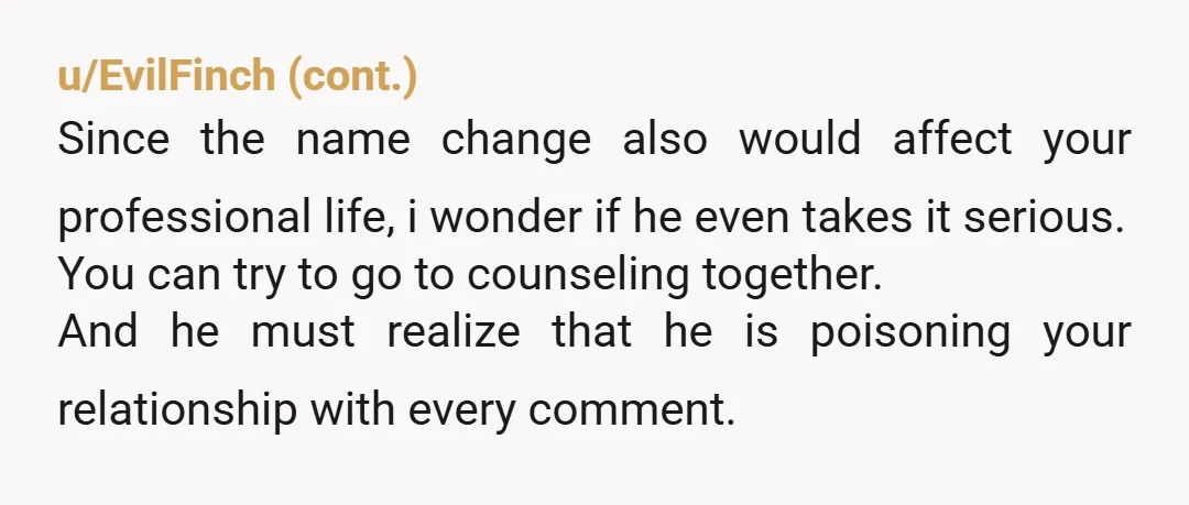 u/trilliumsummer Well you shouldn't have married someone where you'd need to advocate for your name for the rest of your married life, but that horse has left the barn. Are...