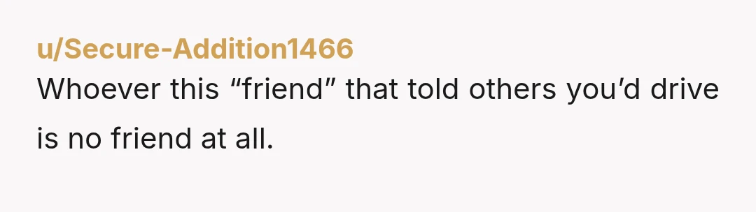 u/Mendes-A you're not the AH here mate.. you communicated clearly, you didnt agree to anythign, and someone else built a plan around your body without asking you. thats on them,...