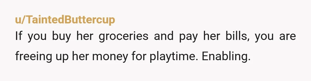 u/Urbanyeti0
NTA if you continue paying her it will just be funding her addiction, she needs to be cut off