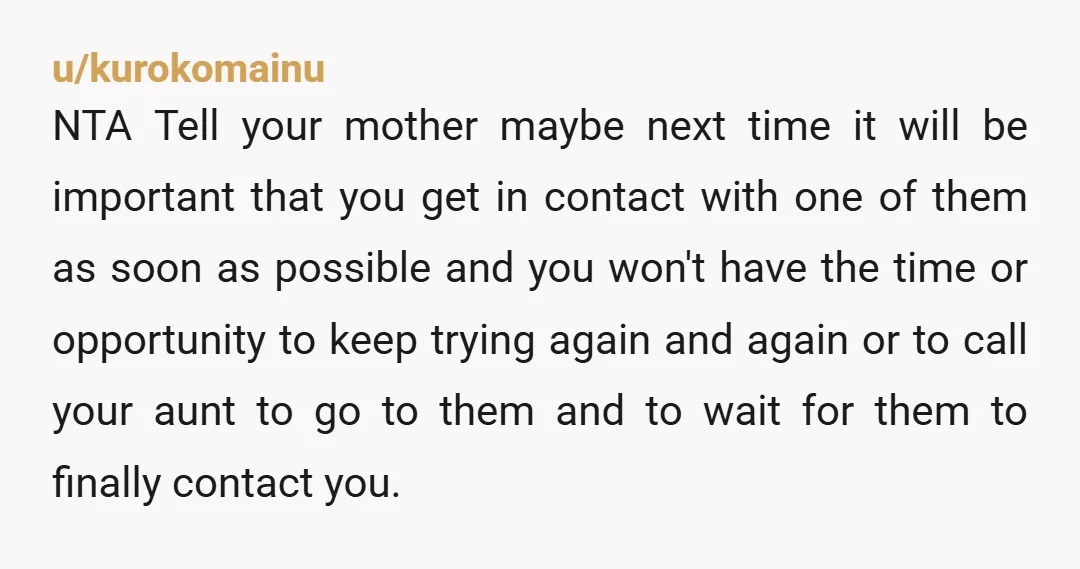 u/kurokomainu NTA Tell your mother maybe next time it will be important that you get in contact with one of them as soon as possible and you won't have the...