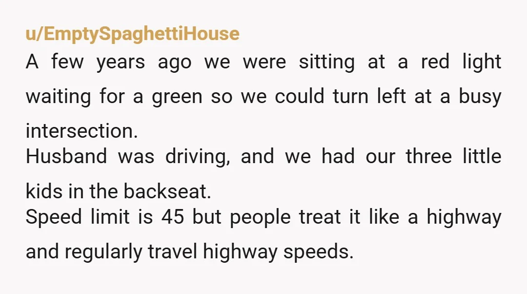 u/Intelligent_Lock2253 NTA, with your children in the car, best to get away from the entire situation. There were plenty of other people who could stop and check on them in...