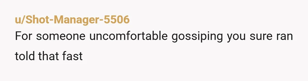 u/Shot-Manager-5506
For someone uncomfortable gossiping you sure ran told that fast