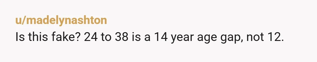 u/Plumbus-Grab-816
There is a massive difference between a 38 year old and a 52 year old.
Unless you're legally blind I don't believe this malarkey.