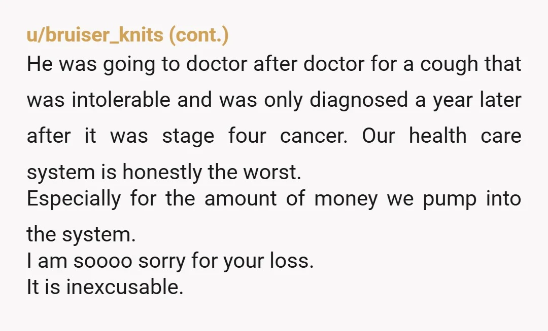u/Purple_Paige Sadly going to a doctor doesn't always help. My dad's best friend went five times for a sore throat that wouldn't go away. The doctor even got annoyed at...