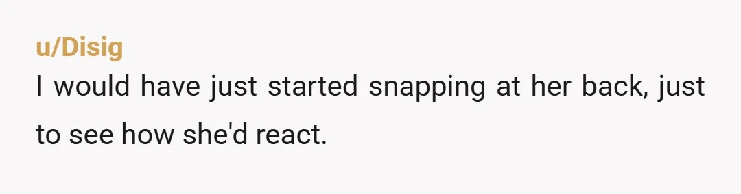 u/Puzzleheaded-Joke-97
I cannot snap my fingers because my fingers are longer than average, so I would turn around and ask her to teach me how, while ignoring her question.