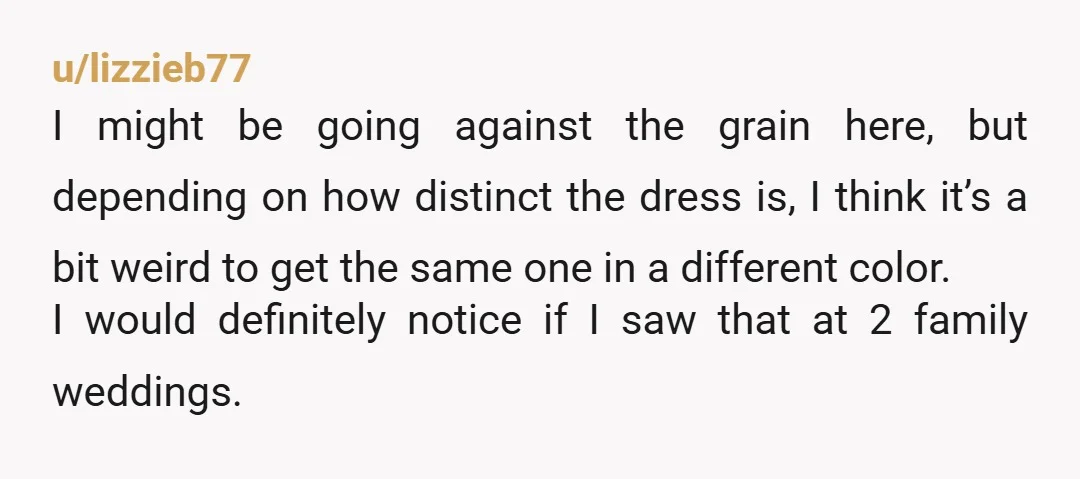 u/random929292
Just wear it.
She chose her dress for her wedding, you can choose yours.
It isn't the same.
She can be put out if she wants.
That is life.