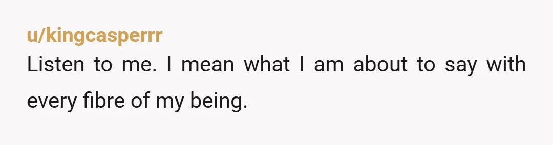 u/kingcasperrr Listen to me. I mean what I am about to say with every fibre of my being. This is not on you. It is their loss. You are a...