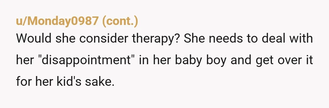 u/Crafty_Special_7052 NTA and what would happen if you have a 3rd boy? Is she going to get again push for another baby when odds are you are going to keep...