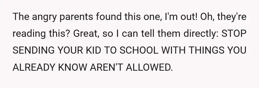 The angry parents found this one, I'm out! Oh, they're reading this? Great, so I can tell them directly: STOP SENDING YOUR KID TO SCHOOL WITH THINGS YOU ALREADY KNOW...