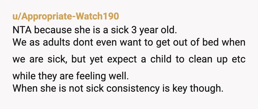 u/Appropriate-Watch190 NTA because she is a sick 3 year old. We as adults dont even want to get out of bed when we are sick, but yet expect a child...