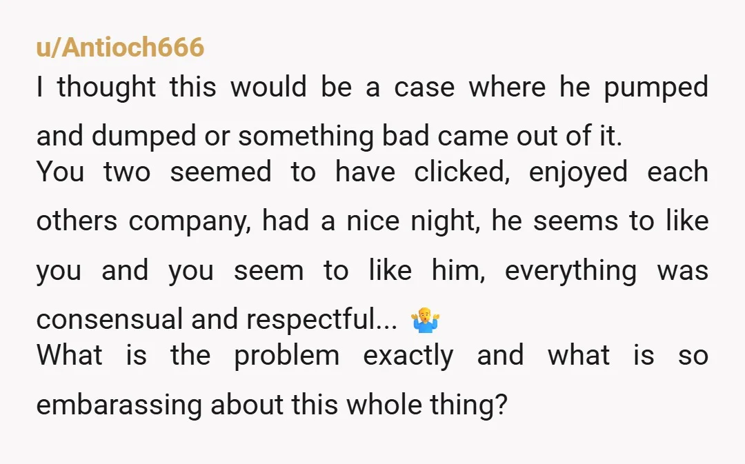 u/Antioch666 I thought this would be a case where he pumped and dumped or something bad came out of it. You two seemed to have clicked, enjoyed each others company,...