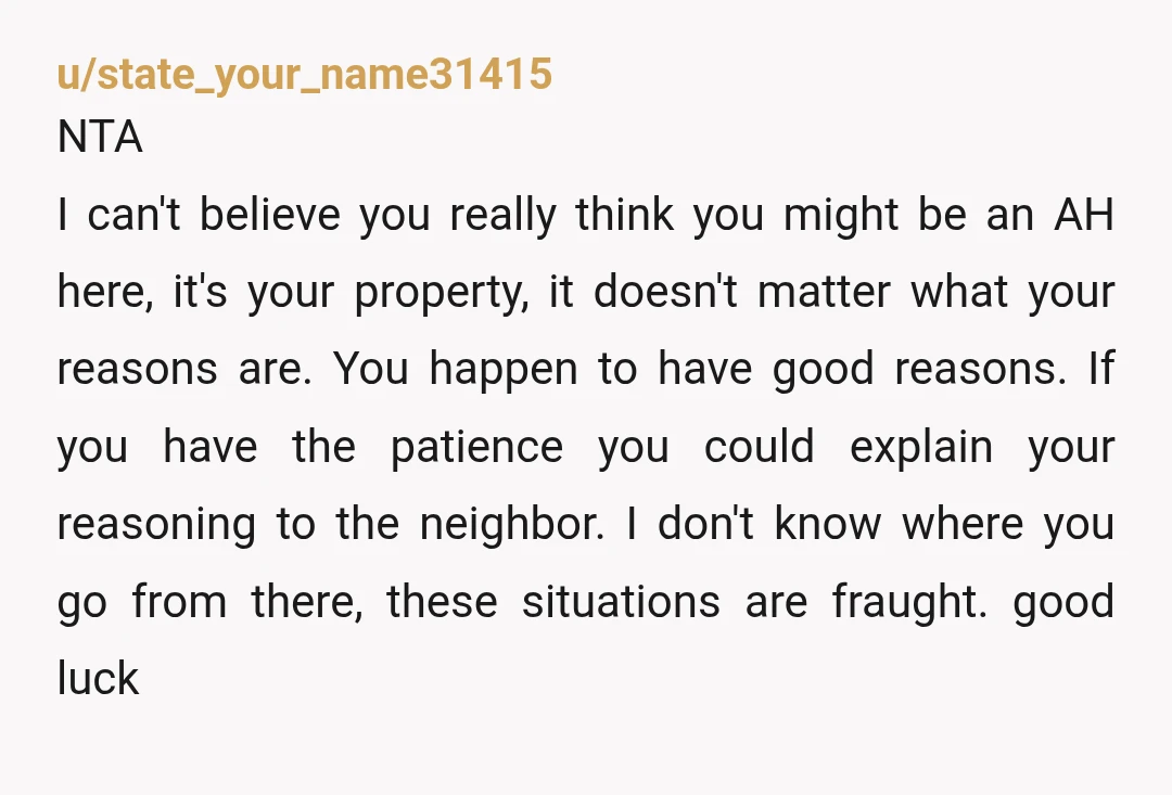 u/vodeodeo55 NTA. My neighbor sprayed my yard without my permission while my dogs were outside. We had a little chat and he scurried away with ringing ears and a freshly...