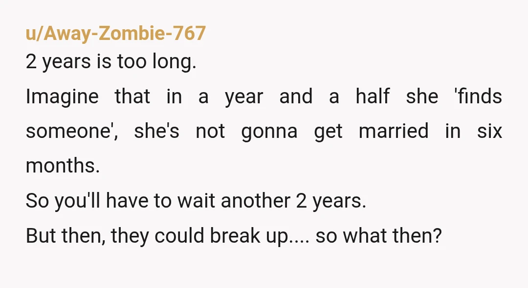 u/Doctor_Boombastic
NTA Based on what you posted, do you think she's using this as a means to postpone moving forward? I just don't get her line of reason.