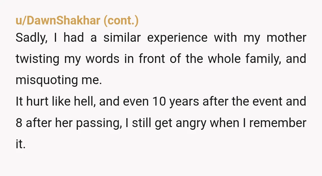u/Mammoth_Meal1019 I always knew my grandmother loved me. I rarely did know that my mother did. There+was a time m6 mother forced me to choose. Of course I chose my...