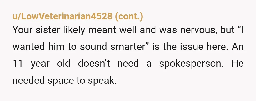 Yes, yes, you wanted him to 'sound smarter', but the impression you gave was that you didn't think he could give a good answer, and possibly, that he hadn't actually...
