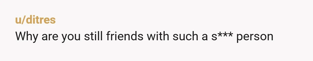 u/LazyDayz365 Don’t ever stay friends with who someone who clearly has no respect or morals. And anyone who acts like they’re just a regular couple and can stomach them while...