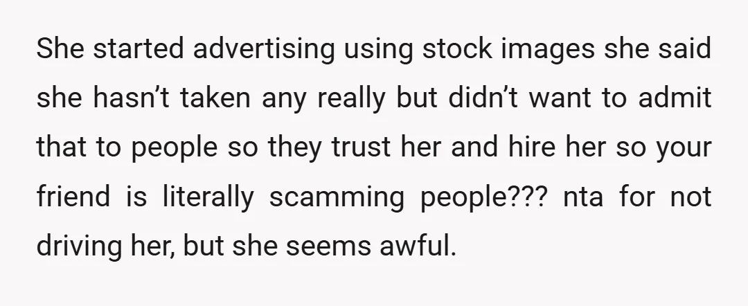 She started advertising using stock images she said she hasn’t taken any really but didn’t want to admit that to people so they trust her and hire her so your...