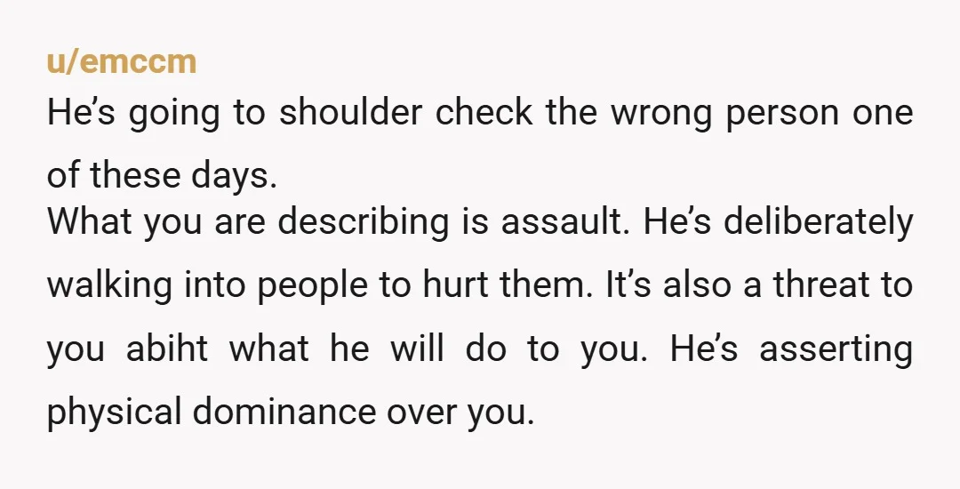 u/Unfair_Finger5531 My husband used to do this when we first met. He’s really tall, and he would just loom over people, body-check them, walk on their heels, etc. I said...
