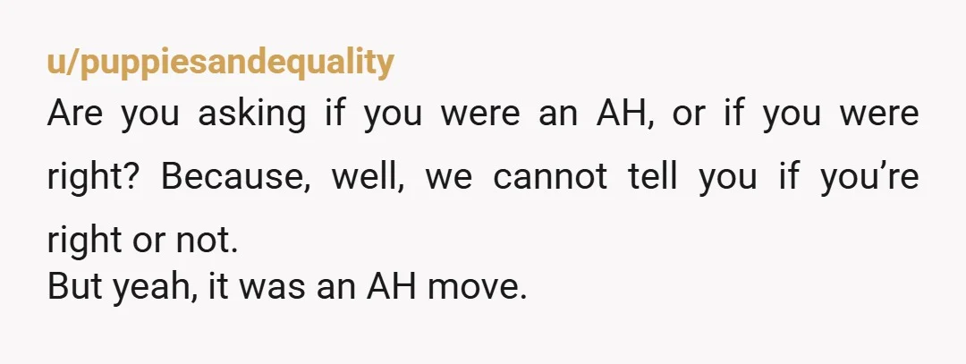 u/Lopsided_Bother7282 ESH. You aren’t a doctor and this is honestly none of your business. You also don’t seem to understand how autism works especially in high functioning individuals. However, just...