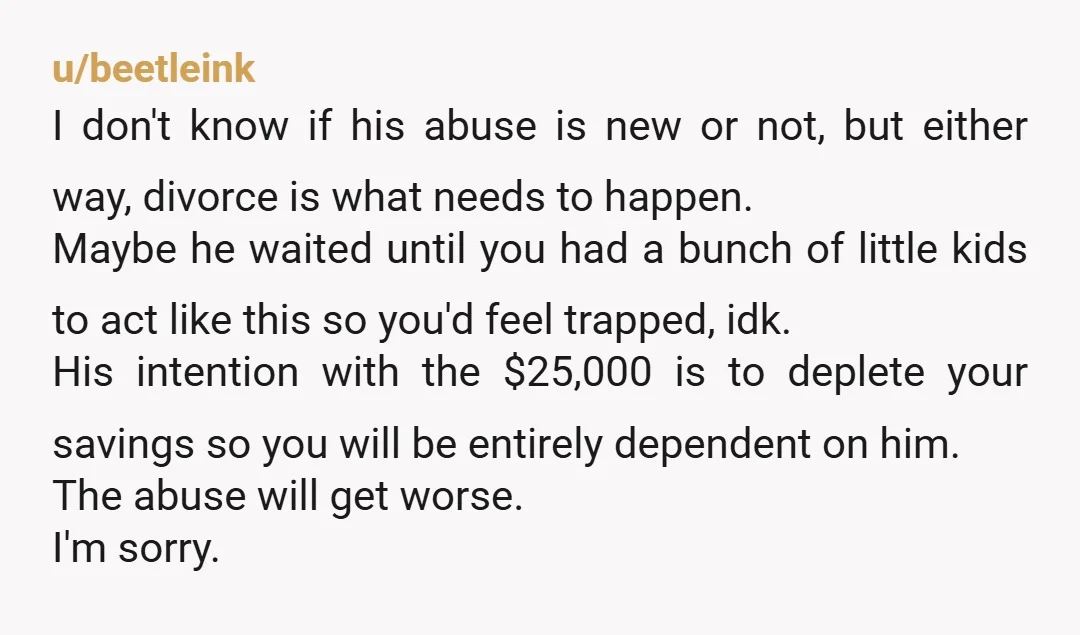 u/Key_Doubt_3262 Yeaaaaaa it’s time to leave. It’s definitely going to be hard being a single mother of 4 but at this point it seems like you’re a single mother of...