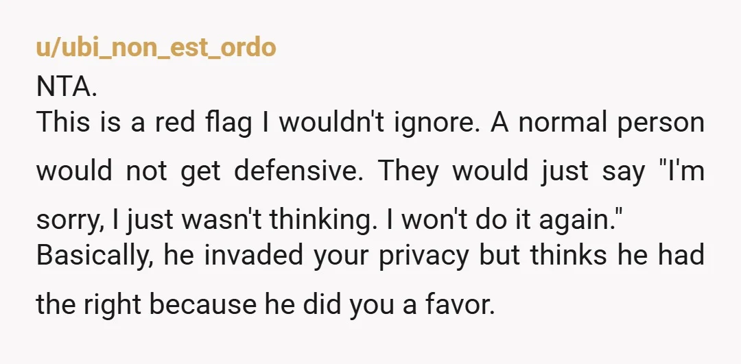 u/KiriYogi NTA, he snooped, lied by ommission, then DARVO, and then left all mad? Get your keys back or locks changed and think clearly on what else he doea to...