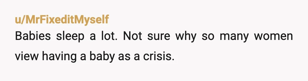 u/Spirited_Lemon_4185 This thread is wild, he will be with you for an entire month after giving birth and the two months following that, he hasn’t seen his family for a...