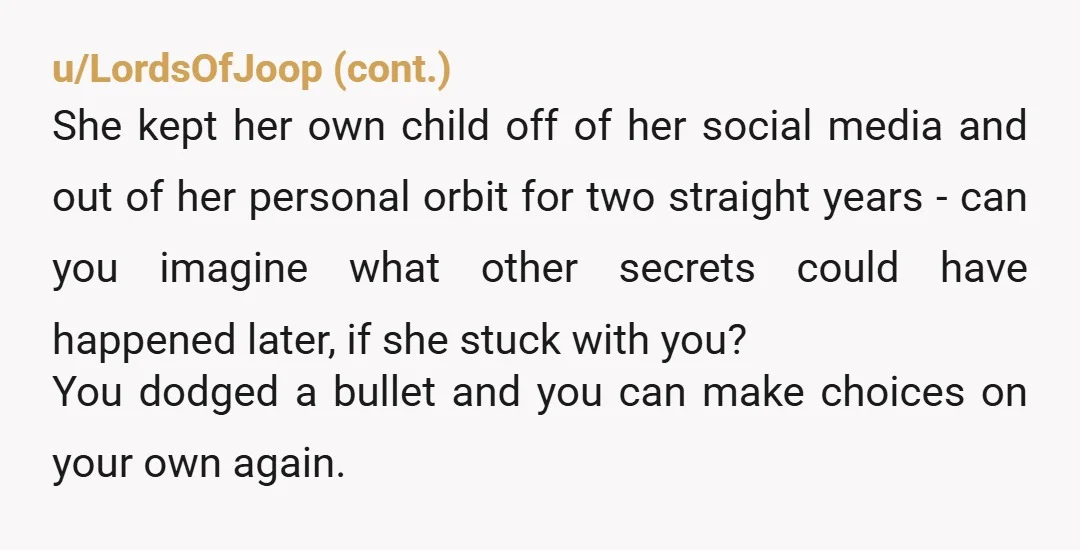 u/ChocoVix28 Honestly, the fact she didn’t tell you about her son when you were together for 2 years is.. something. We know you love her, but if she can hide...