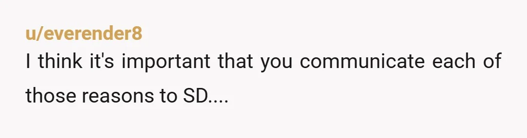 u/Cadence_828 NTA. I was your SD when I was younger. My mom’s house had very little structure and I was parentified and had to take care of my mom, too,...