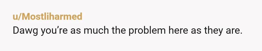 u/Mostliharmed
Dawg you’re as much the problem here as they are.